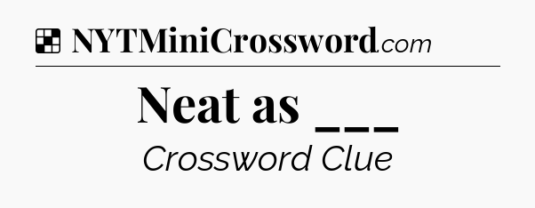 Solution: Neat as ___ - NYT Crossword