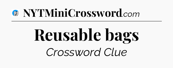 Reusable bags Crossword Clue