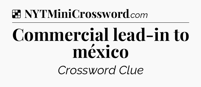 Solution: Commercial lead-in to méxico - NYT Crossword