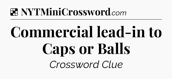 Solution: Commercial lead-in to Caps or Balls - NYT Crossword