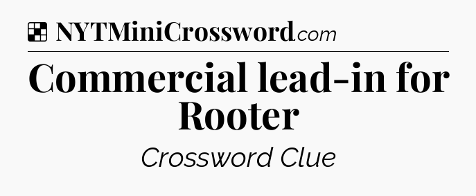 Solution: Commercial lead-in for Rooter - NYT Crossword