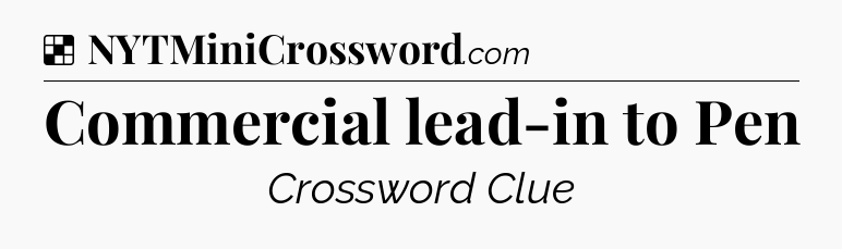 Solution: Commercial lead-in to Pen - NYT Crossword