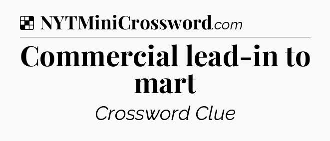Solution: Commercial lead-in to mart - NYT Crossword