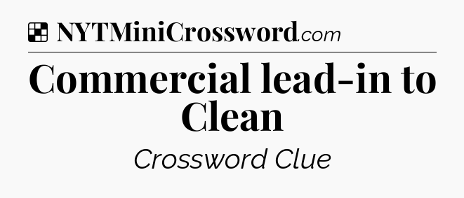 Solution: Commercial lead-in to Clean - NYT Crossword