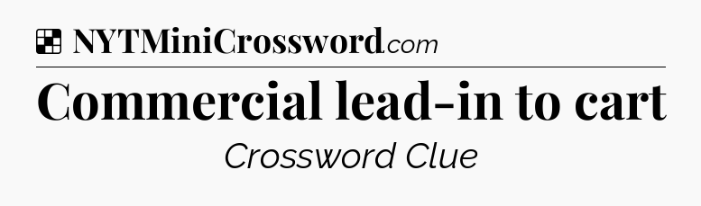 Solution: Commercial lead-in to cart - NYT Crossword