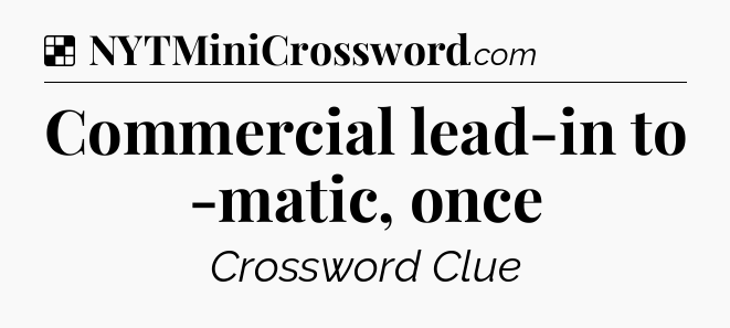 Solution: Commercial lead-in to -matic, once - NYT Crossword