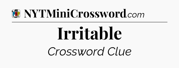 Irritable Crossword Clue
