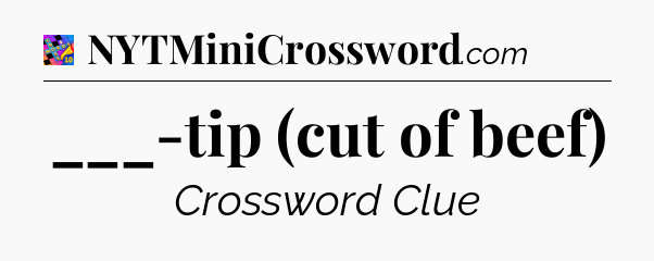 ___-tip (cut of beef) Crossword Clue
