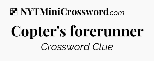 Solution: Copter's forerunner - NYT Crossword