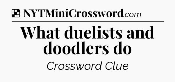 Solution: What duelists and doodlers do - NYT Crossword