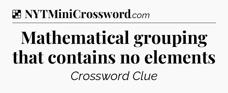 Solution: Mathematical grouping that contains no elements - NYT Crossword