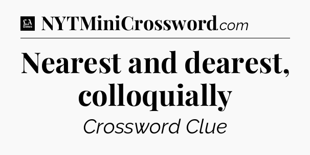 Nearest and dearest, colloquially - LA Times Crossword