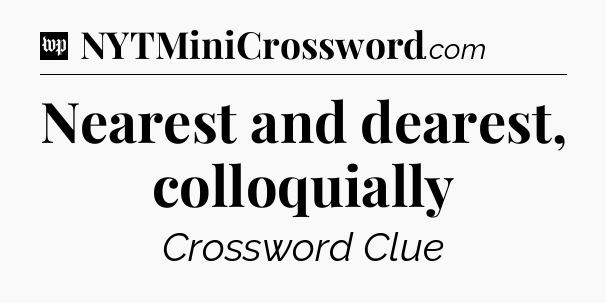 Nearest and dearest, colloquially Crossword Clue