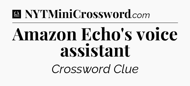 Amazon Echo's voice assistant - LA Times Crossword
