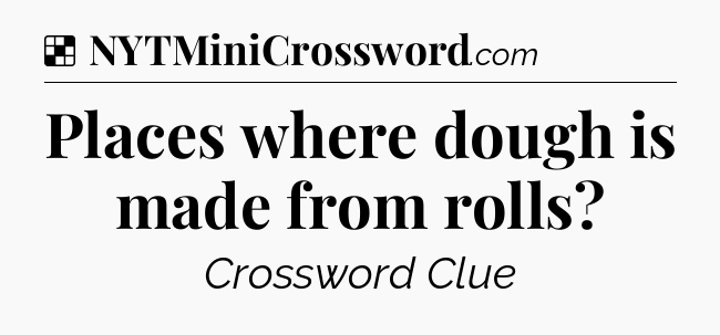 Solution: Places where dough is made from rolls - NYT Crossword