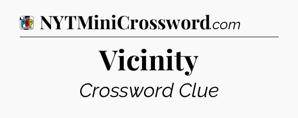 Vicinity Crossword Clue