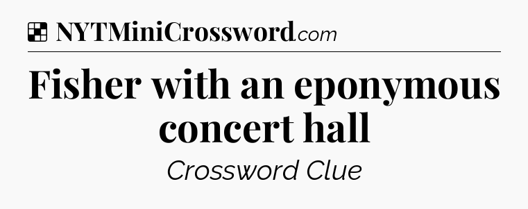 Solution: Fisher with an eponymous concert hall - NYT Crossword