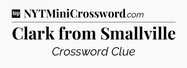 Clark from Smallville Crossword Clue