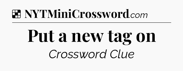 Solution: Put a new tag on - NYT Crossword