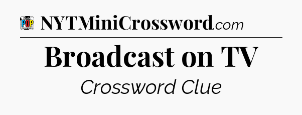 Broadcast on TV Crossword Clue