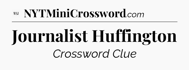Journalist Huffington - WSJ Crossword