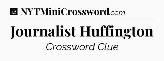 Journalist Huffington - LA Times Crossword