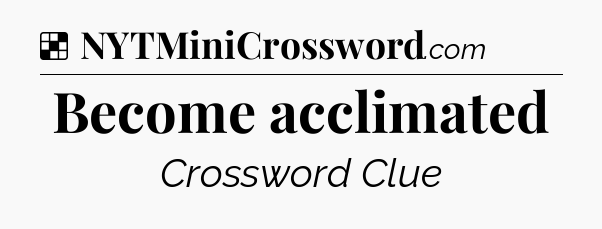 Solution: Become acclimated - NYT Crossword