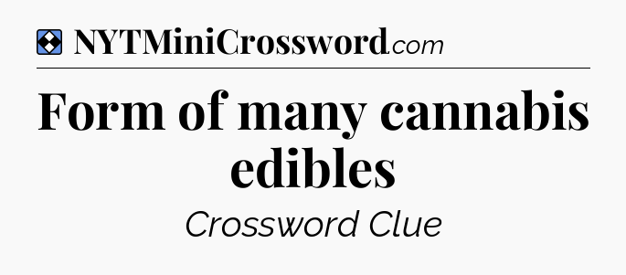 Solution: Form of many cannabis edibles - NYT Mini Crossword
