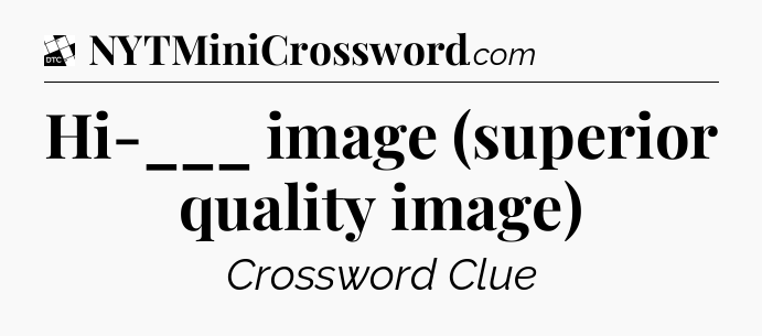 Hi-___ image (superior quality image) - Daily Themed Classic Crossword