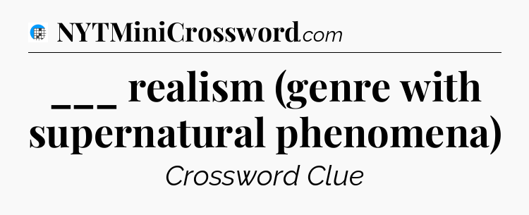 ___ realism (genre with supernatural phenomena) Crossword Clue