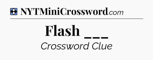 Solution: Flash ___ - NYT Mini Crossword