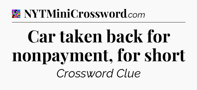 Car taken back for nonpayment, for short Crossword Clue