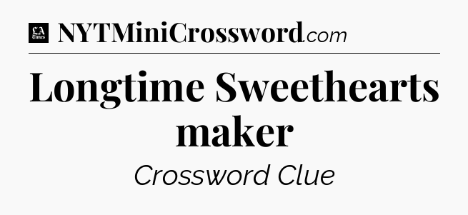 Longtime Sweethearts maker - LA Times Crossword