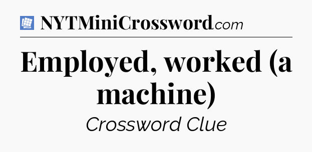 Employed, worked (a machine) Puzzle Page Crossword Clue