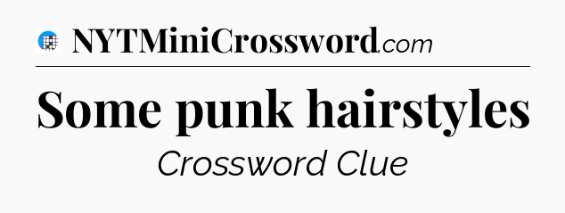Some punk hairstyles Crossword Clue