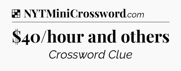 Solution: $40/hour and others - NYT Crossword