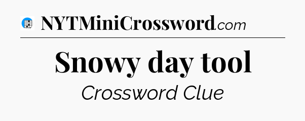 Snowy day tool Crossword Clue
