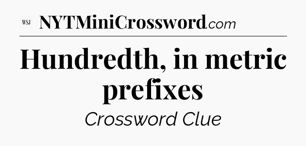Hundredth, in metric prefixes - WSJ Crossword