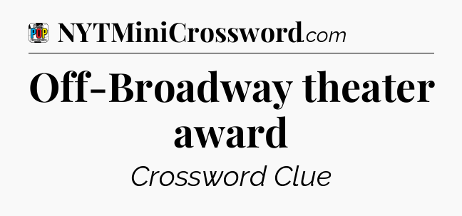 Off-Broadway theater award Crossword Clue