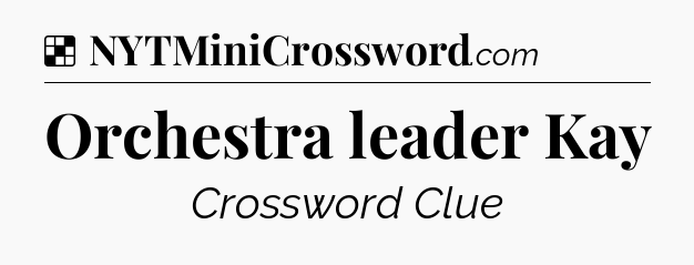 Solution: Orchestra leader Kay - NYT Crossword
