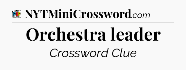 Orchestra leader Crossword Clue
