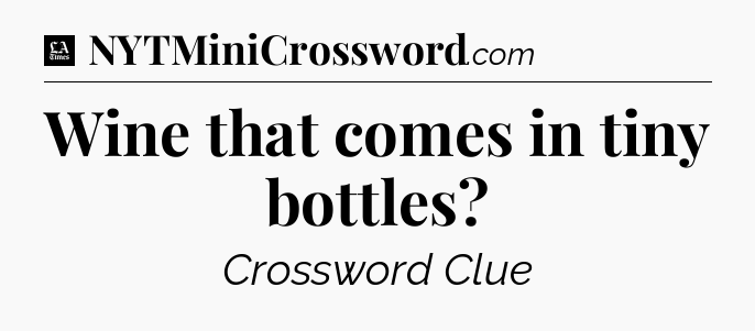 Wine that comes in tiny bottles - LA Times Crossword