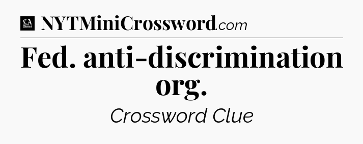 Fed. anti-discrimination org - LA Times Crossword