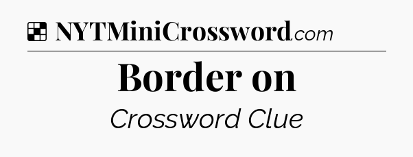 Solution: Border on - NYT Crossword