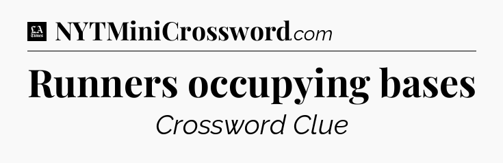Runners occupying bases - LA Times Crossword