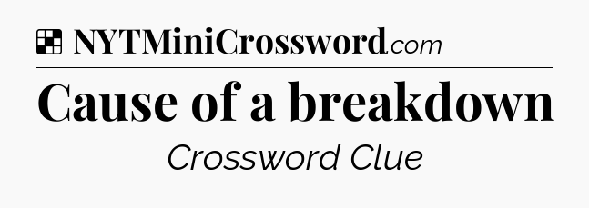 Solution: Cause of a breakdown - NYT Crossword