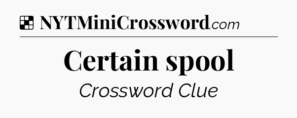 Solution: Certain spool - NYT Crossword