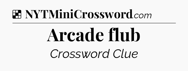Solution: Arcade flub - NYT Crossword