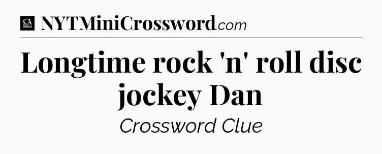 Longtime rock 'n' roll disc jockey Dan - LA Times Crossword
