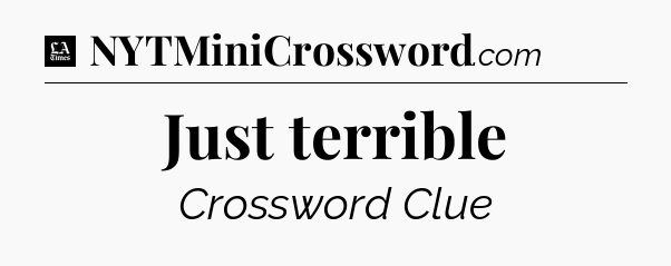 Just terrible - LA Times Crossword